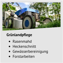 Grünlandpflege •	Rasenmahd •	Heckenschnitt •	Gewässerbereinigung •	Forstarbeiten